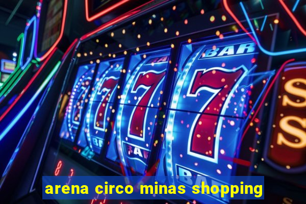 arena circo minas shopping